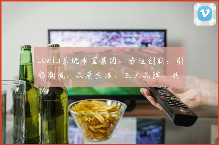 Lewin乐玩中国集团，专注创新，引领潮流，品质生活，三大品牌，共赢未来，助力美好时光。